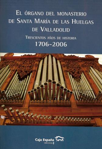 EL ÓRGANO DEL MONASTERIO DE STA.Mª DE LAS HUELGAS DE VALLADOLID TRESCIENTOS AÑOS DE HISTORIA